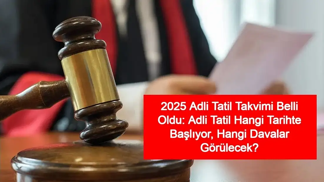 2025 Adli Tatil Tarihleri Açıklandı: Hangi Davalar Görülecek?