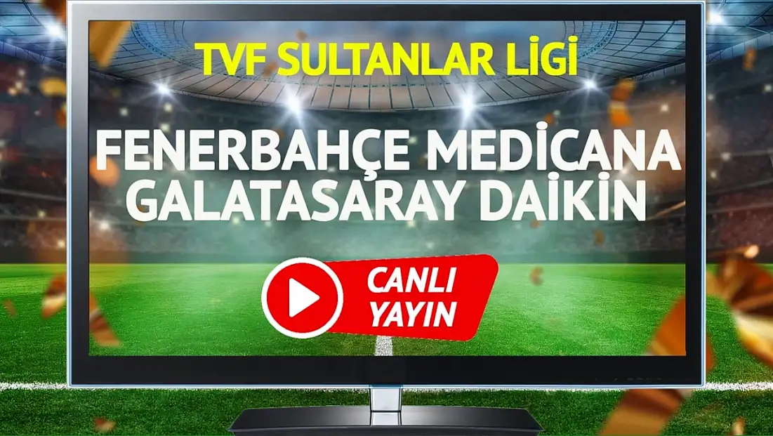 Fenerbahçe Medicana Galatasaray Daikin Maçı Canlı Nereden İzlenir?