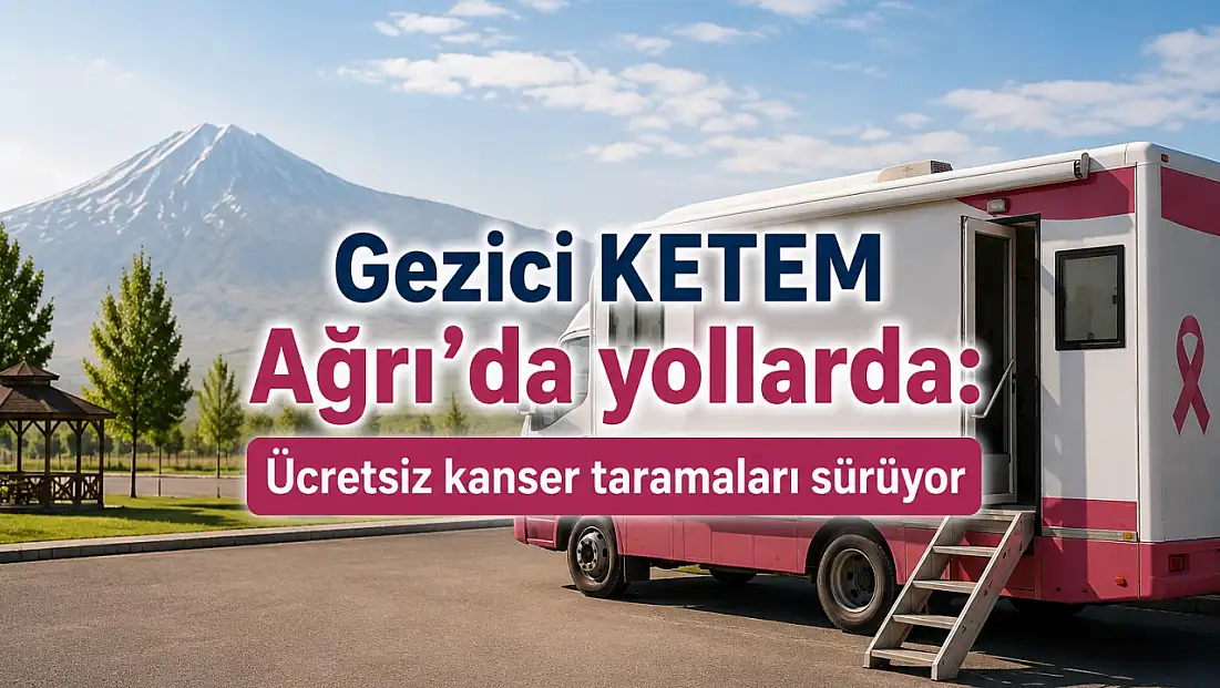 Gezici KETEM Ağrı'da yollarda: Ücretsiz kanser taramaları sürüyor