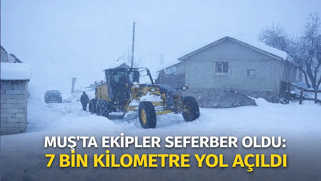 Muş'ta ekipler seferber oldu: 7 bin kilometre yol açıldı
