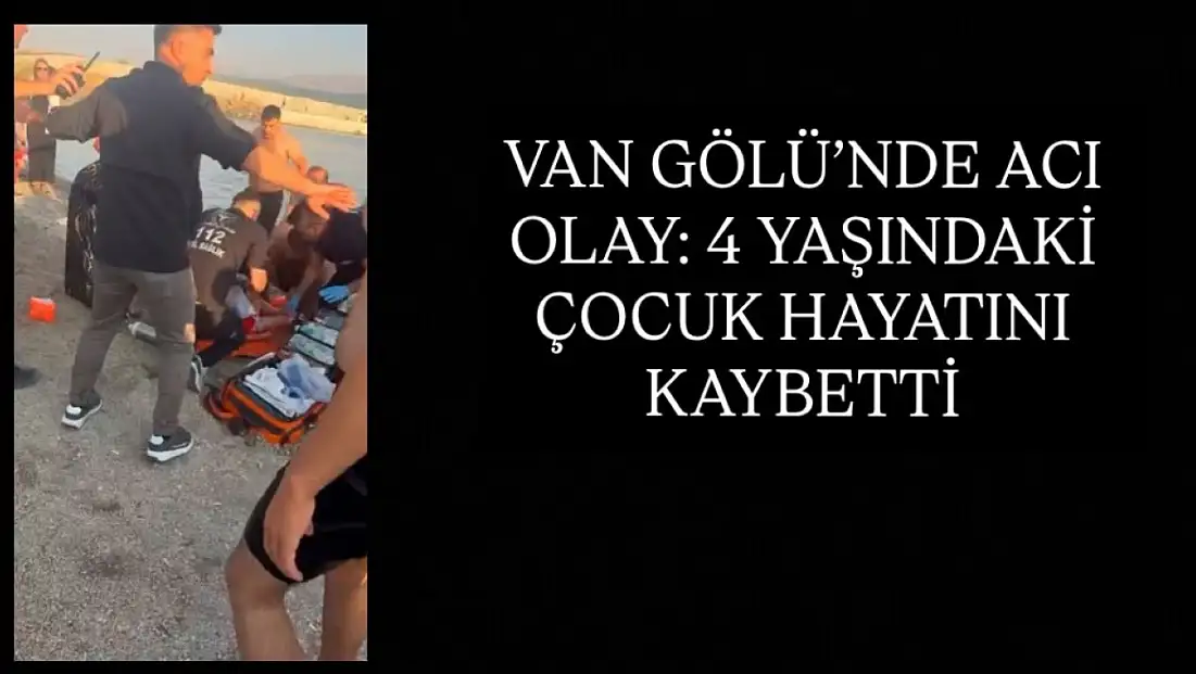 Van Gölü’nde acı olay: 4 yaşındaki çocuk hayatını kaybetti