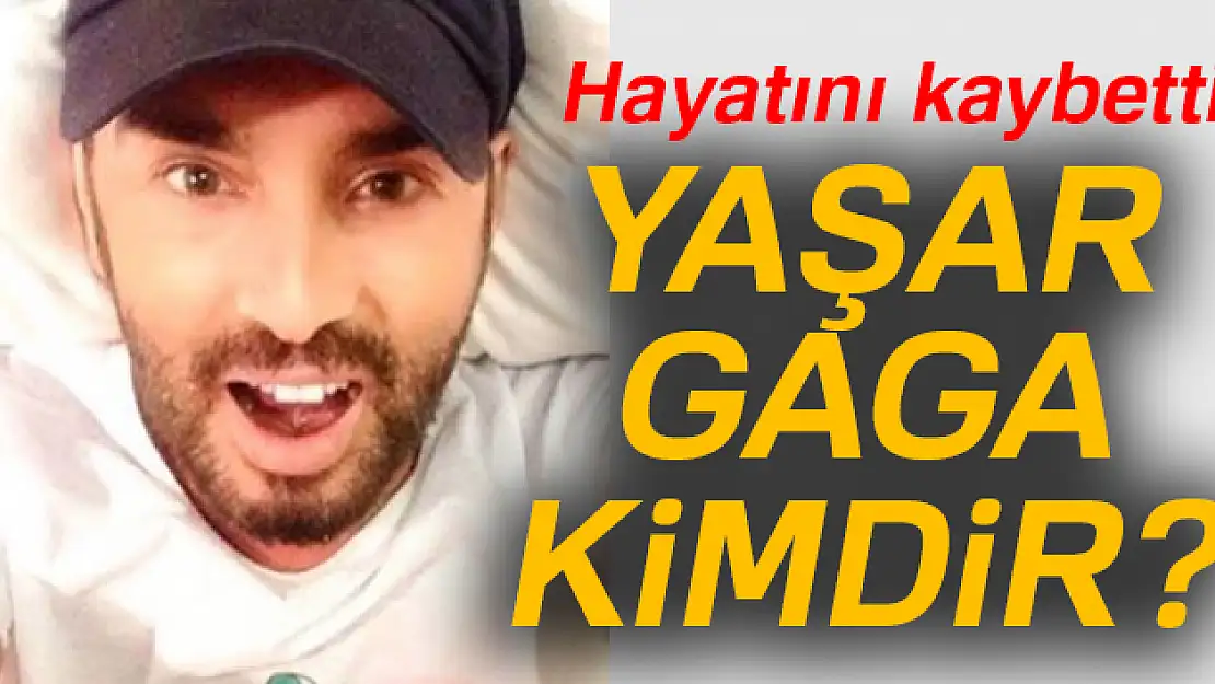 Gaga hayatını kaybetti