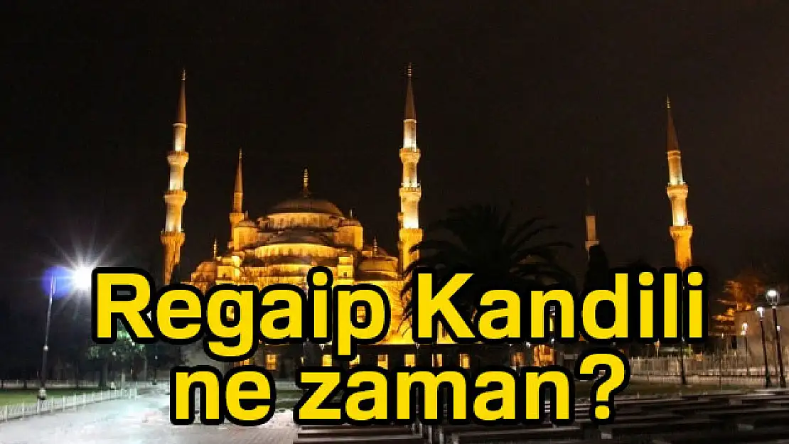 Regaip Kandili ne zaman? 2018 Regaip Kandili hangi gün? Regaip Kandili mesajları...