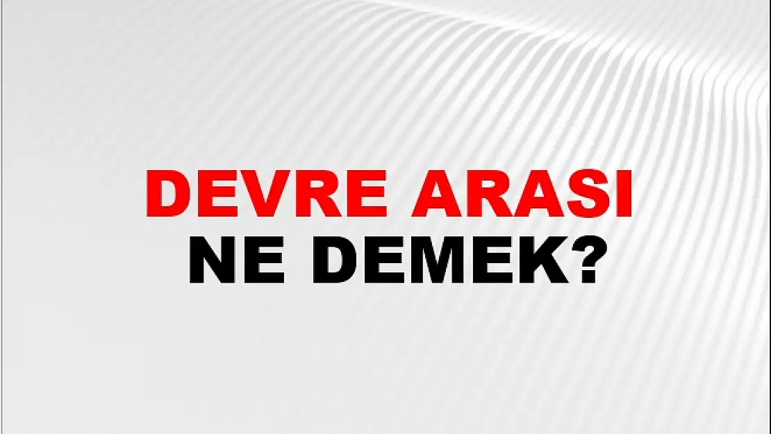 Devre Arası Ne Demek?