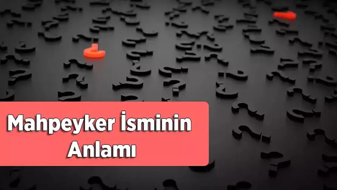 Mahpeyker Ne Demek?