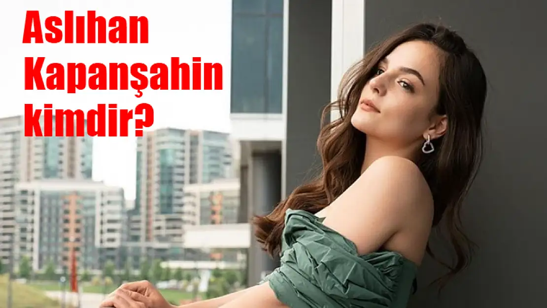 Aslıhan Kapanşahin kimdir? Aslıhan Kapanşahin Kirli Sepeti dizisinin kadrosuna mı dahil oldu?