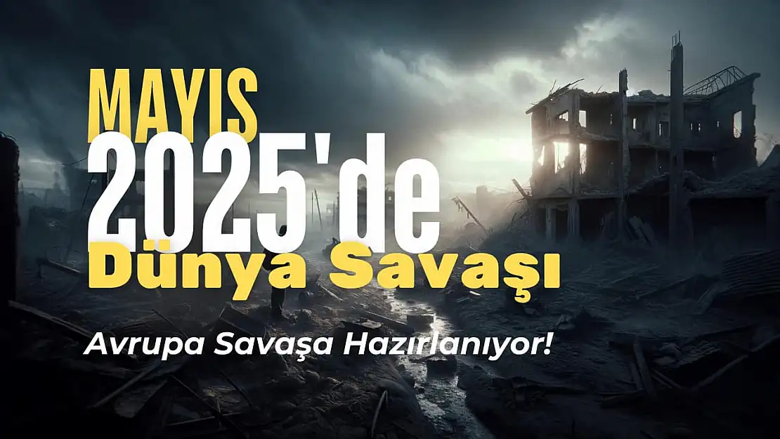 Avrupa'yı Sarsan Dehşet Verici Kehanet! Mayıs 2025'te Dünya Savaşı Çıkacak! İşte Tüm Detaylar!