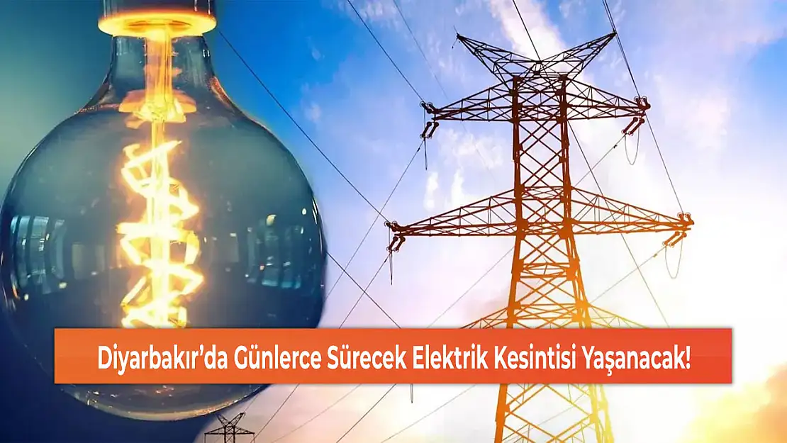 Diyarbakır'da Günlerce Sürecek Elektrik Kesintisi Yaşanacak!