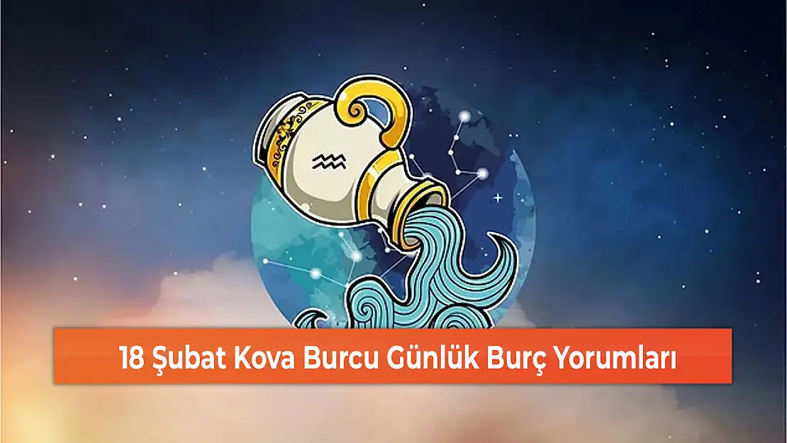 18 Şubat Kova Burcu Günlük Burç Yorumları