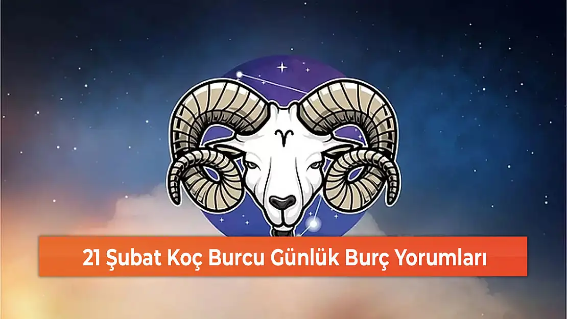 21 Şubat Koç Burcu Günlük Burç Yorumları