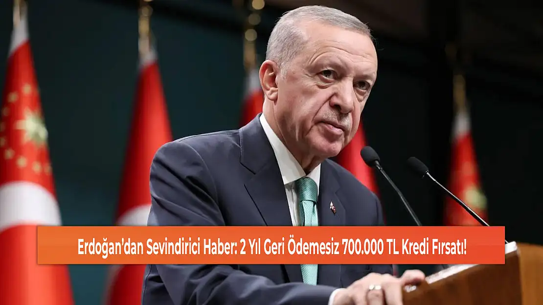 Erdoğan'dan Sevindirici Haber: 2 Yıl Geri Ödemesiz 700.000 TL Kredi Fırsatı!