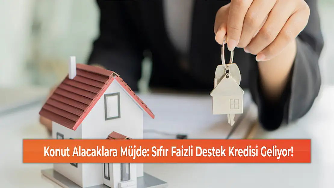 Konut Alacaklara Müjde: Sıfır Faizli Destek Kredisi Geliyor!