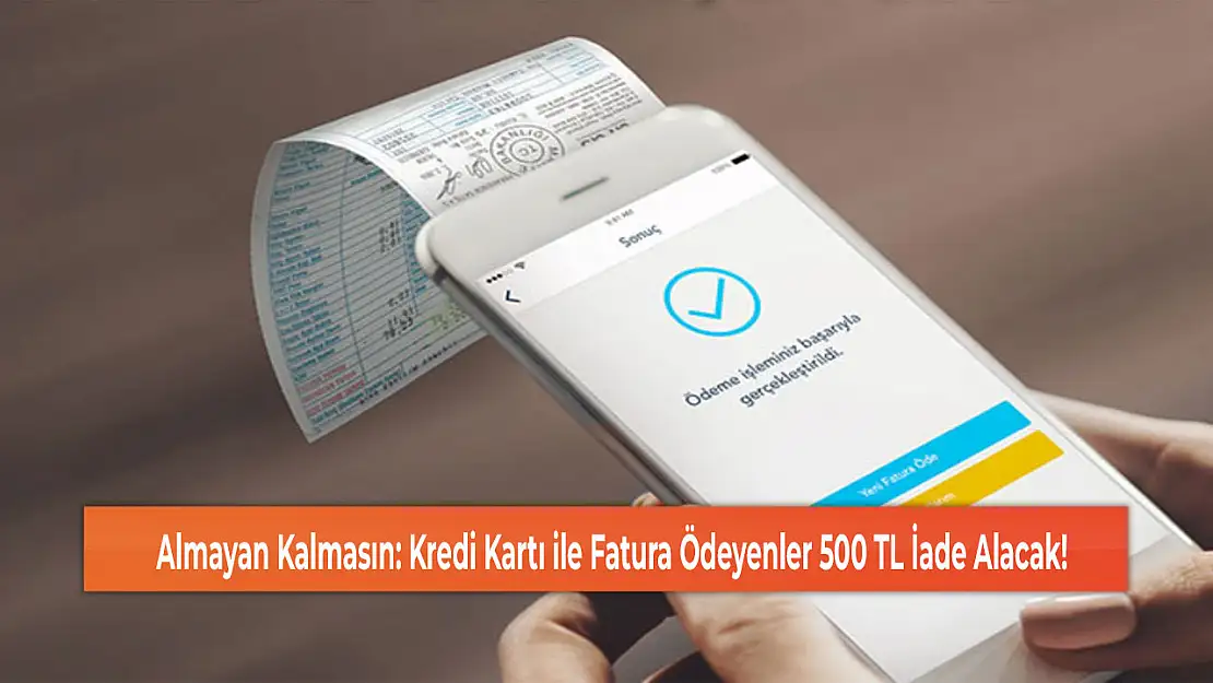 Almayan Kalmasın: Kredi Kartı ile Fatura Ödeyenler 500 TL İade Alacak!