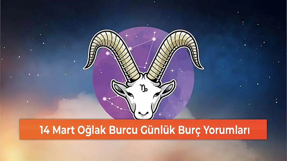 14 Mart Oğlak Burcu Günlük Burç Yorumları