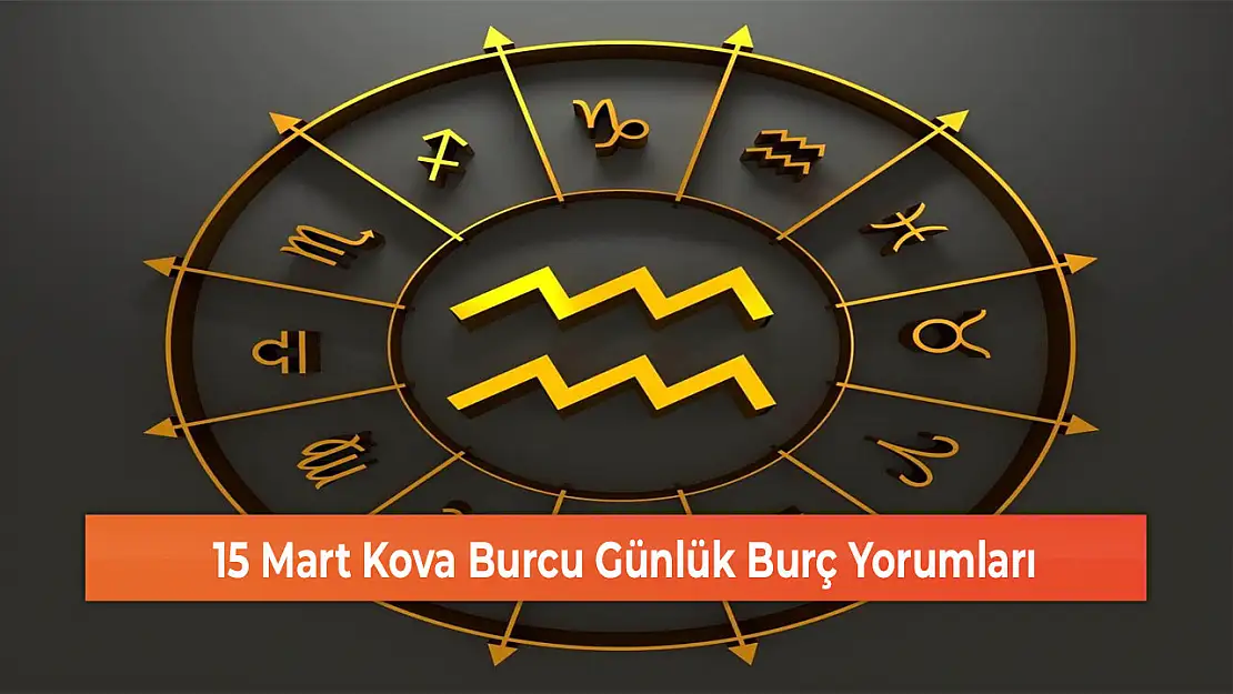 15 Mart Kova Burcu Günlük Burç Yorumları