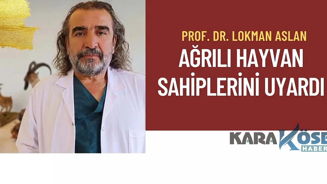 Prof. Dr. Lokman Aslan, Ağrılı Hayvan Sahiplerini Uyardı