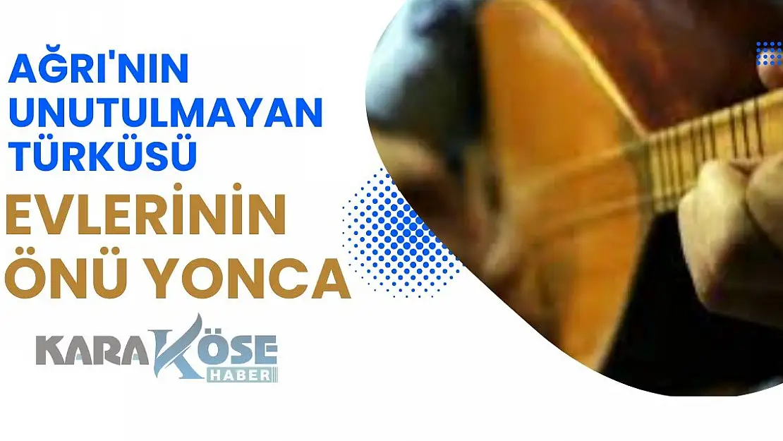 Ağrı'nın Unutulmayan Türküsü: Evlerinin Önü Yonca