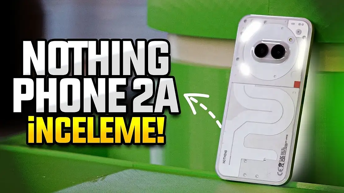 Nothing Phone (2a) Sıradışı Özellikleriyle Karşınızda! Şaşırtıcı Detaylar ve İncelememiz İçin Tıklayın!
