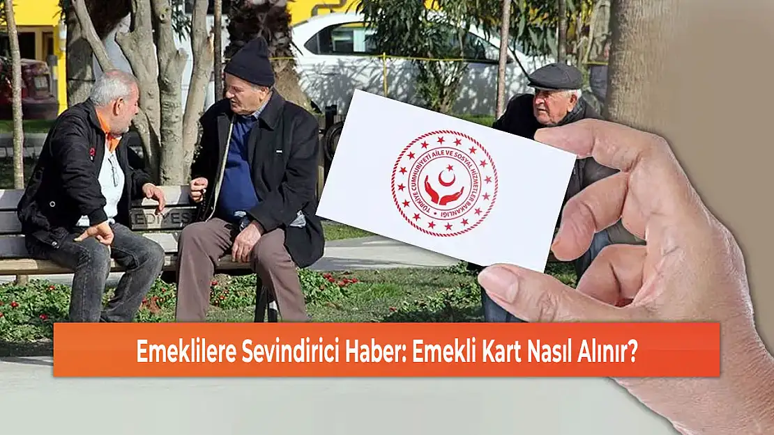 Emeklilere Sevindirici Haber: Emekli Kart Nasıl Alınır?