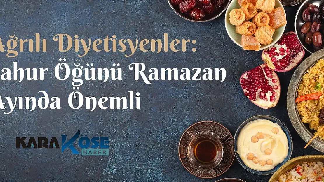 Ağrılı Diyetisyenler: Sahur Öğünü Ramazan Ayında Önemli