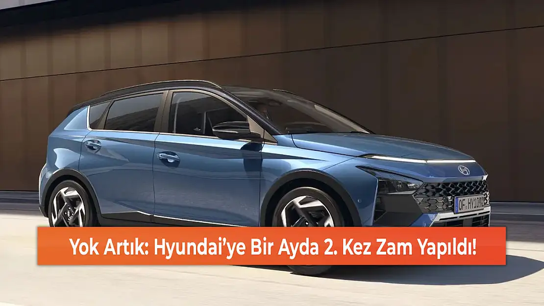 Yok Artık: Hyundai'ye Bir Ayda 2. Kez Zam Yapıldı!