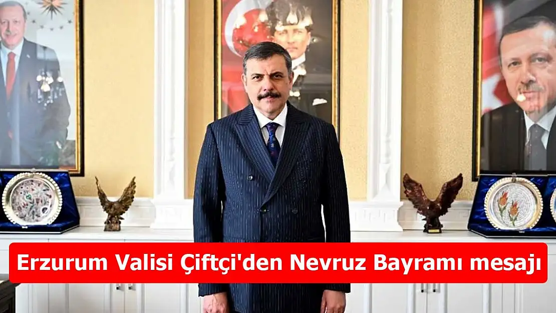 Erzurum Valisi Çiftçi'den Nevruz Bayramı mesajı