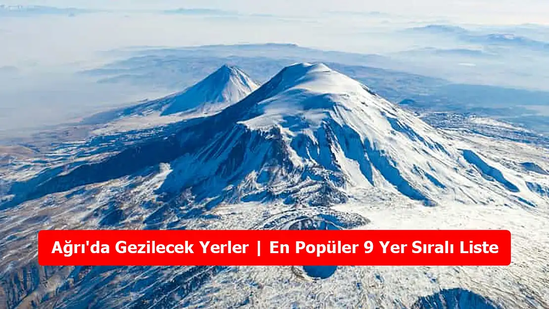 Ağrı'da Gezilecek Yerler | En Popüler 9 Yer Sıralı Liste