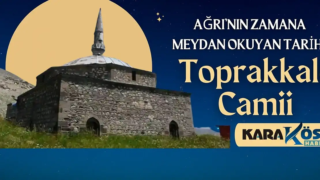 Ağrı'nın Zamana Meydan Okuyan Tarihi: Toprakkale Camii