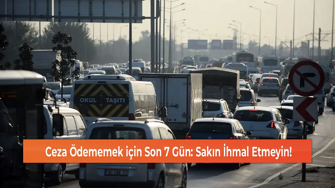 Ceza Ödememek için Son 7 Gün: Sakın İhmal Etmeyin!