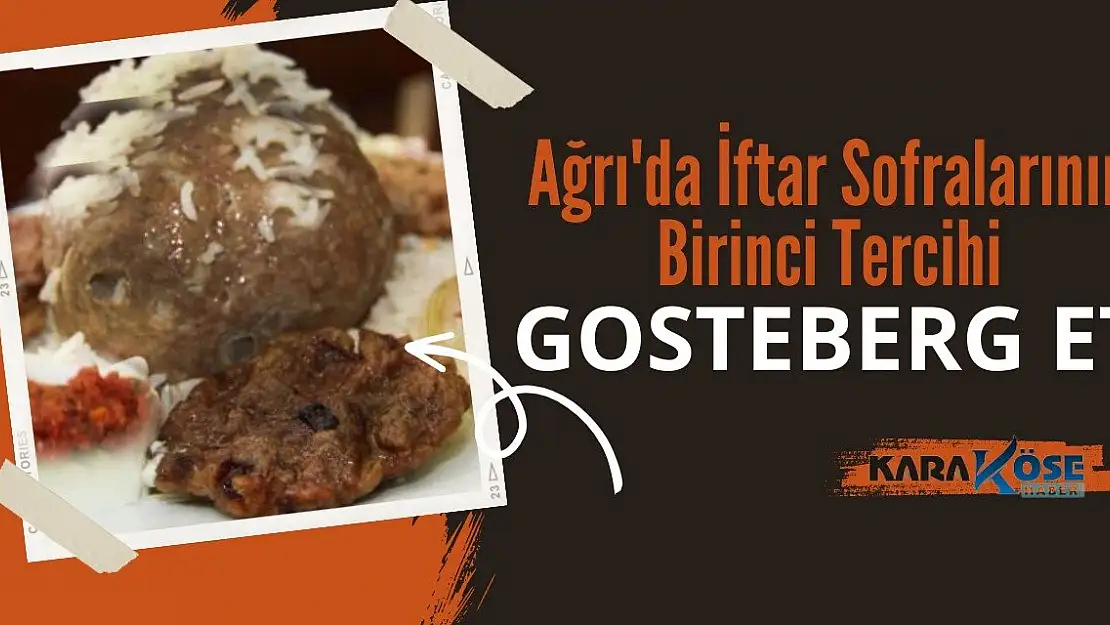 Ağrı'da İftar Sofralarında yöresel tercih: Gosteberg Et