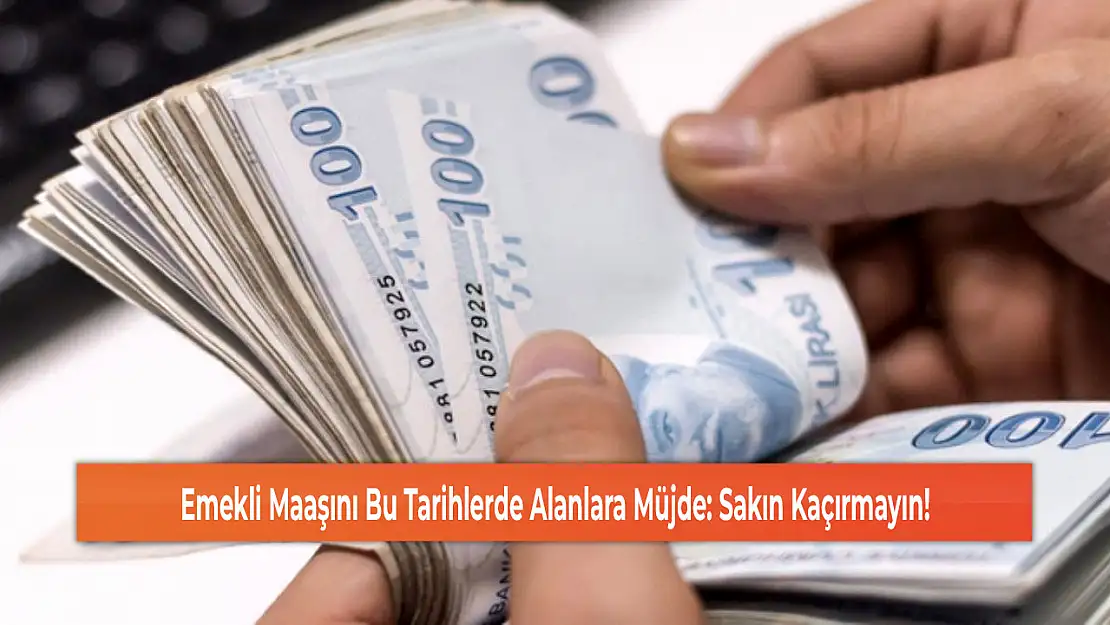 Emekli Maaşını Bu Tarihlerde Alanlara Müjde: Sakın Kaçırmayın!
