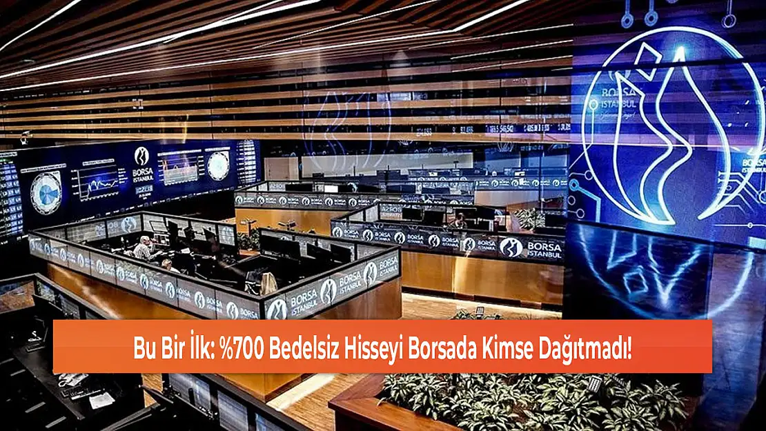 Bu Bir İlk: %700 Bedelsiz Hisseyi Borsada Kimse Dağıtmadı!