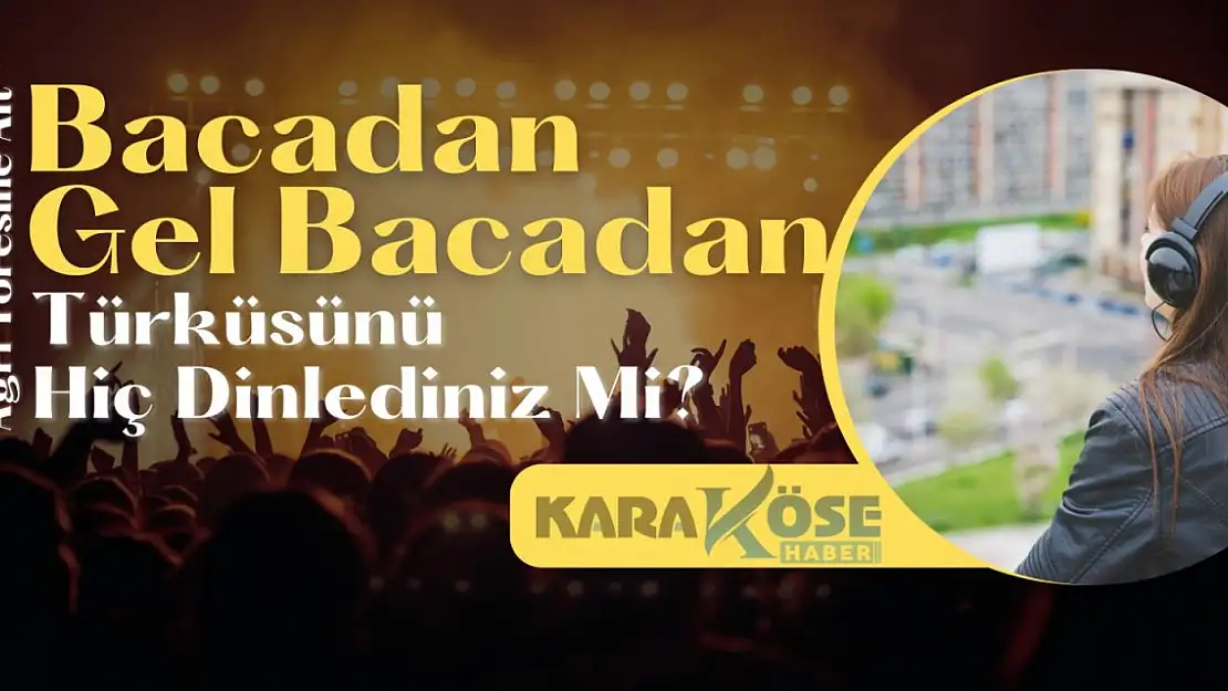 Ağrı Yöresine Ait 'Bacadan Gel Bacadan' Türküsü