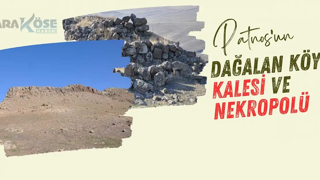 Patnos'un Tarihi Değeri: Dağalan Köyü Kalesi ve Nekropolü