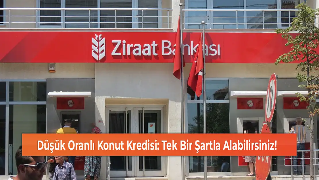 Düşük Oranlı Konut Kredisi: Tek Bir Şartla Alabilirsiniz!