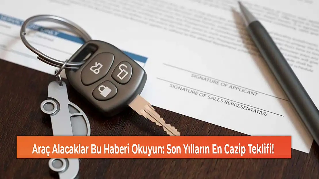 Araç Alacaklar Bu Haberi Okuyun: Son Yılların En Cazip Teklifi!