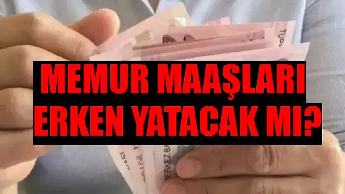 Memur Maaşı Bayramdan Önce Yatar Mı? Nisan Memur Maaşı Ödeme Tarihi MEMUR MAAŞLARI ERKEN YATACAK MI SON DAKİKA BELLİ OLDU