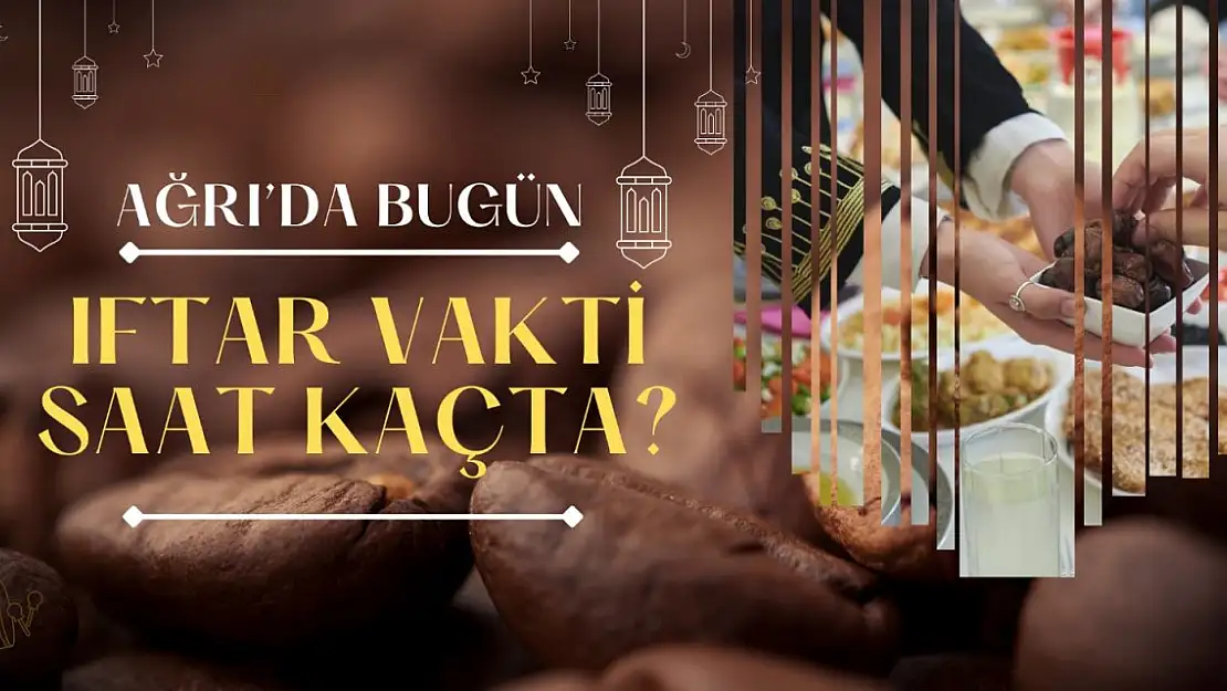 Ağrı'da Bugün İftar Vakti Saat Kaçta