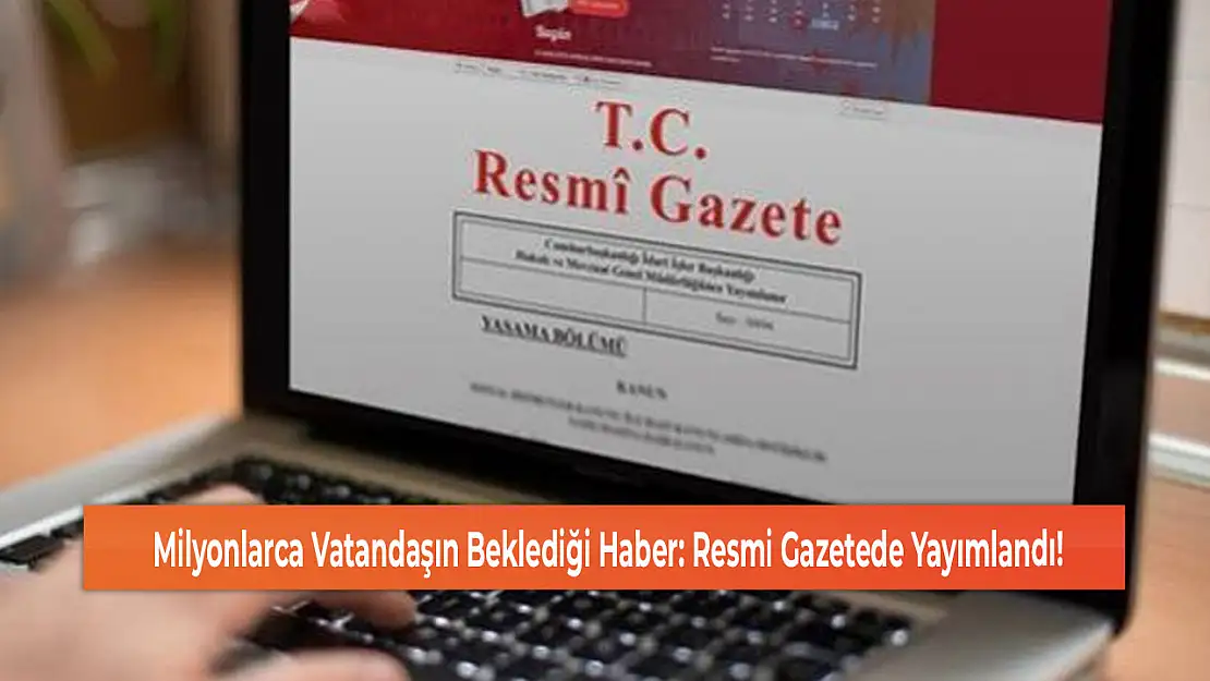 Milyonlarca Vatandaşın Beklediği Haber: Resmi Gazetede Yayımlandı!