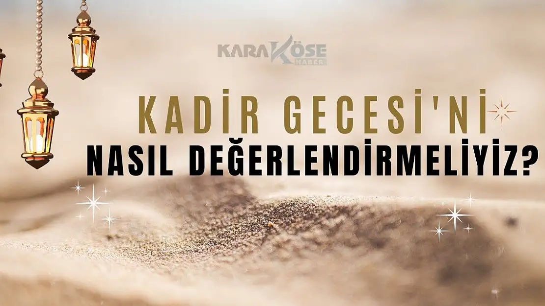 Kadir Gecesi'ni Nasıl Değerlendirmeliyiz?