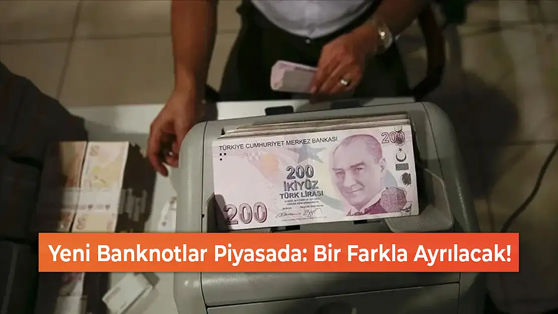 Yeni Banknotlar Piyasada: Bir Farkla Ayrılacak!
