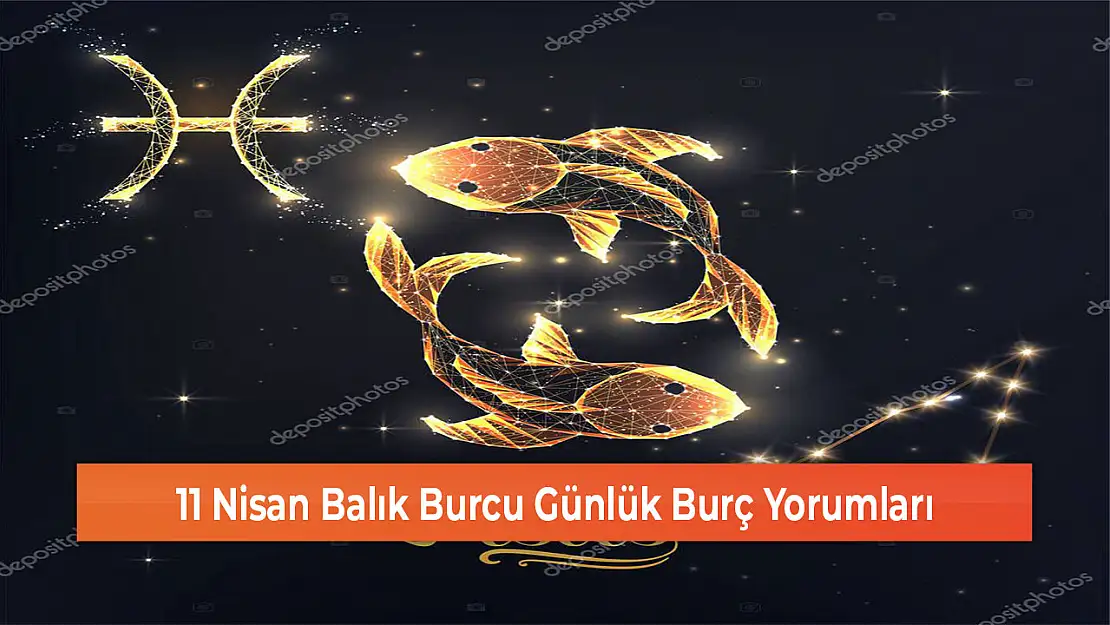 11 Nisan Balık Burcu Günlük Burç Yorumları