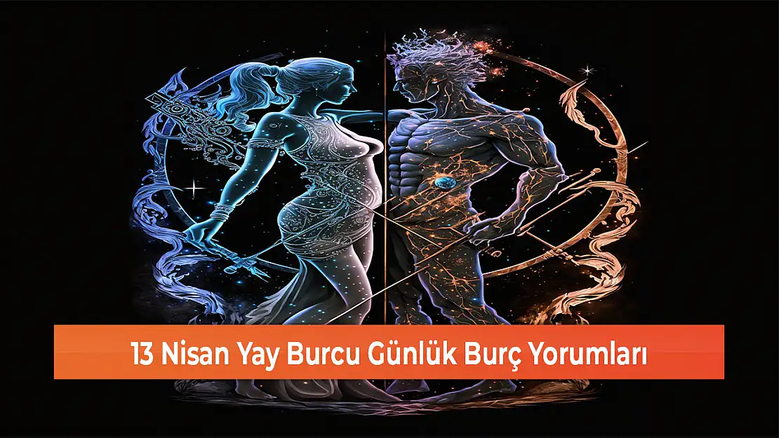 13 Nisan Yay Burcu Günlük Burç Yorumları