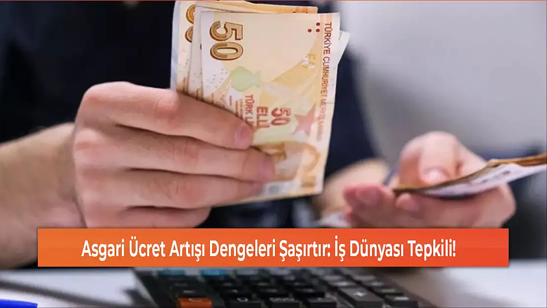 Asgari Ücret Artışı Dengeleri Şaşırtır: İş Dünyası Tepkili!