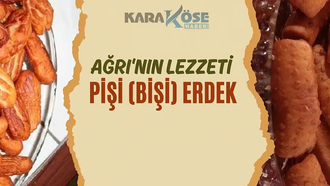Ağrı'nın Lezzeti: Pişi (Bişi) Erdek