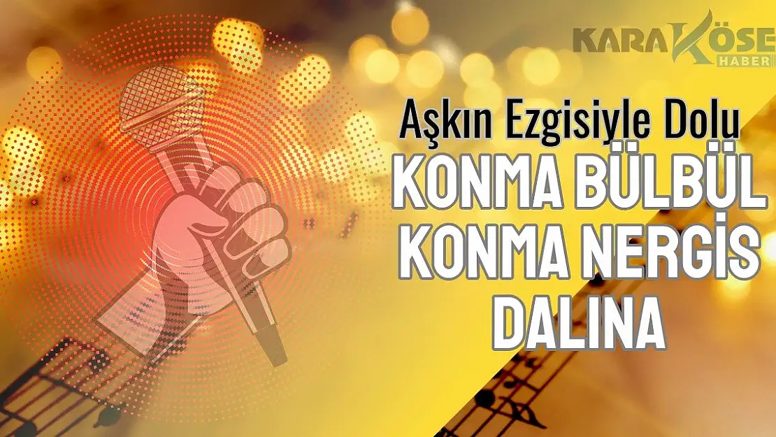 Aşkın Ezgisiyle Dolu 'Konma Bülbül Konma Nergis Dalına'