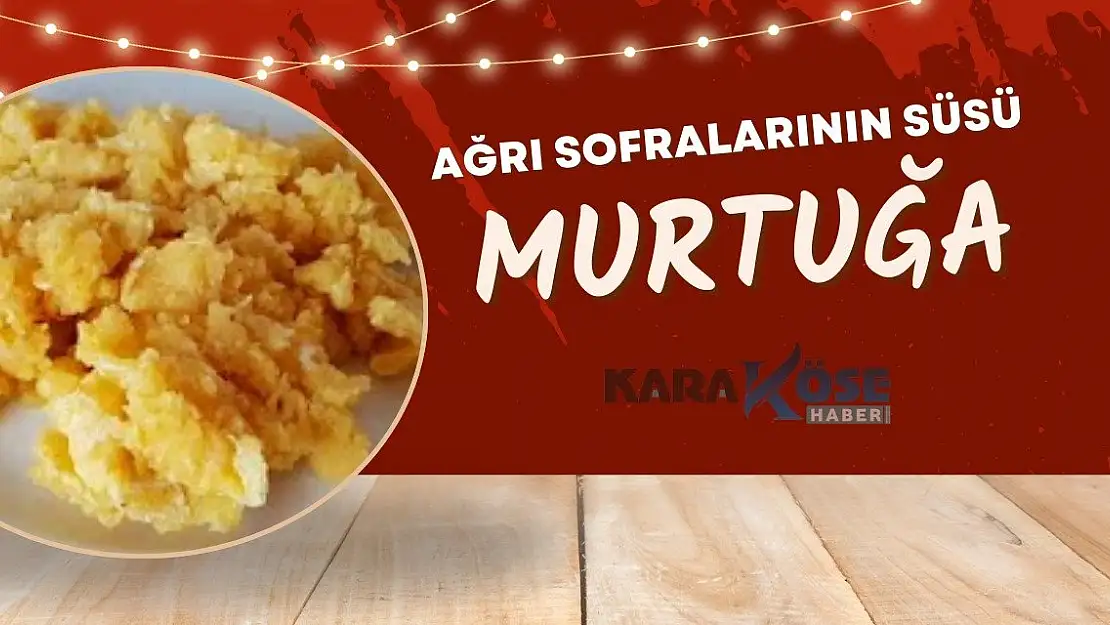 Ağrı Sofralarının Süsü: Murtuğa