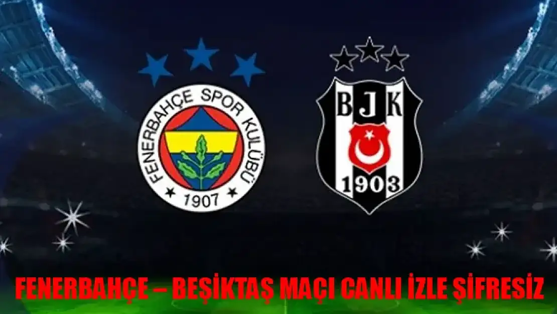 Fenerbahçe - Beşiktaş Maçı Canlı Yayın İzleme Detayları
