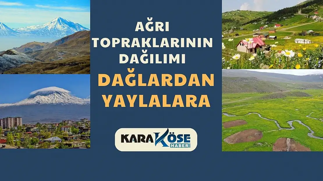 Ağrı Topraklarının Dağılımı: Dağlardan Yaylalara