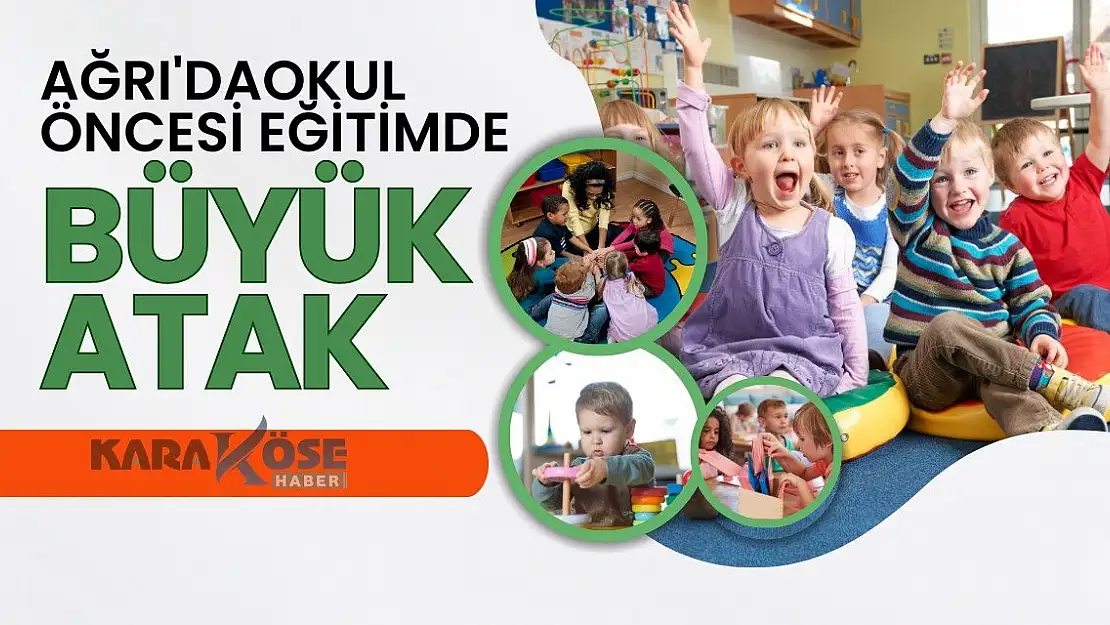 Ağrı'da Okul Öncesi Eğitimde Büyük Atak